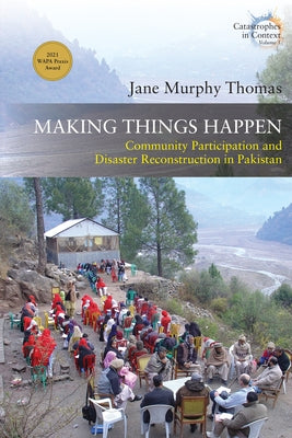 Making Things Happen: Community Participation and Disaster Reconstruction in Pakistan by Thomas, Jane Murphy