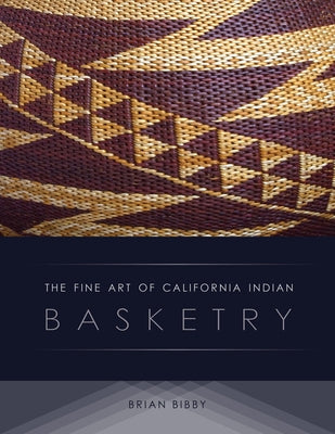 The Fine Art of California Indian Basketry by Bibby, Brian