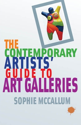 The Contemporary Artists' Guide to Art Galleries by McCallum, Sophie