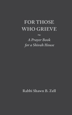 For Those Who Grieve: A Prayer Book for a Shivah House by Zell, Shawn B.