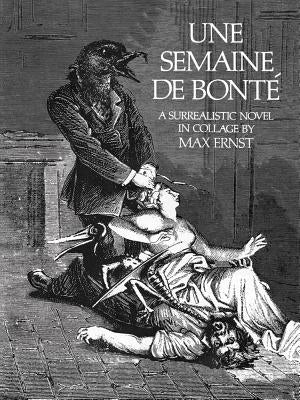 Une Semaine de Bonté: A Surrealistic Novel in Collage by Ernst, Max