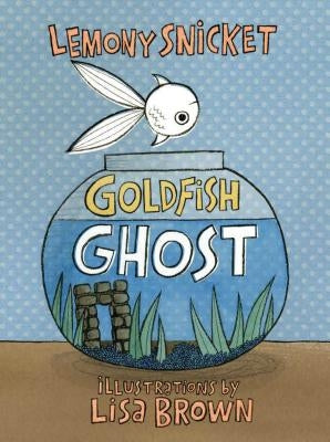 Goldfish Ghost by Snicket, Lemony