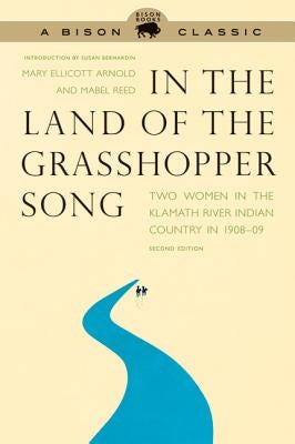 In the Land of the Grasshopper Song: Two Women in the Klamath River Indian Country in 1908-09 by Arnold, Mary Ellicott