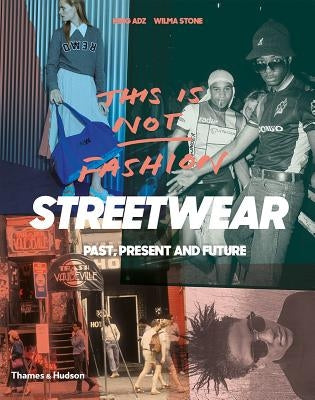 This Is Not Fashion: Streetwear Past, Present and Future by Adz, King