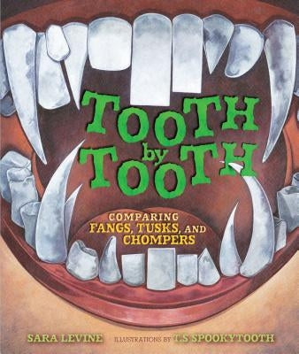 Tooth by Tooth: Comparing Fangs, Tusks, and Chompers by Levine, Sara