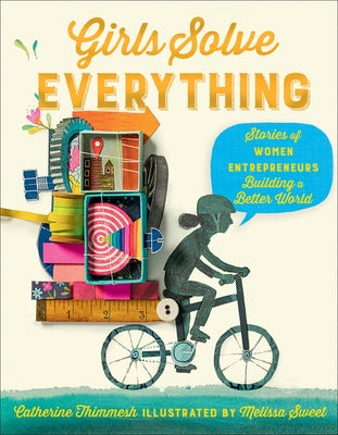 Girls Solve Everything: Stories of Women Entrepreneurs Building a Better World by Thimmesh, Catherine