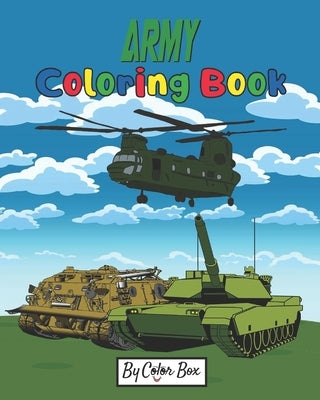 Army Coloring Book: Military Design Coloring Book For Kids 4-8, Tanks, Helicopters, Soldiers, Guns, Navy, Planes, Ships, Helicopters by Box, Color