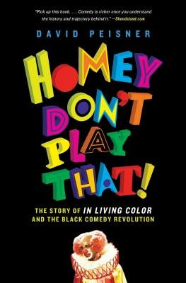 Homey Don't Play That!: The Story of in Living Color and the Black Comedy Revolution by Peisner, David