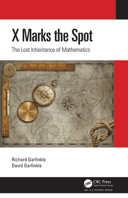 X Marks the Spot: The Lost Inheritance of Mathematics by Garfinkle, Richard