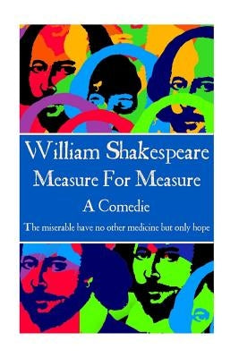 William Shakespeare - Measure For Measure: The miserable have no other medicine but only hope by Shakespeare, William