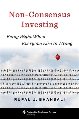 Non-Consensus Investing: Being Right When Everyone Else Is Wrong by Bhansali, Rupal J.