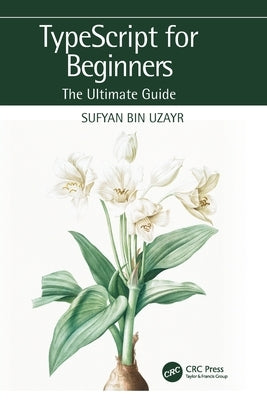 TypeScript for Beginners: The Ultimate Guide by Bin Uzayr, Sufyan