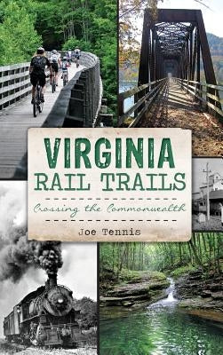 Virginia Rail Trails: Crossing the Commonwealth by Tennis, Joe