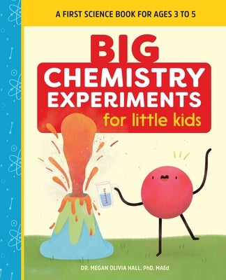 Big Chemistry Experiments for Little Kids: A First Science Book for Ages 3 to 5 by Hall, Megan Olivia