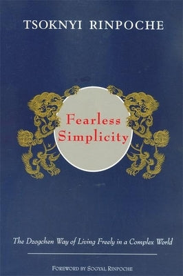 Fearless Simplicity: The Dzogchen Way of Living Freely in a Complex World by Kunsang, Erik Pema