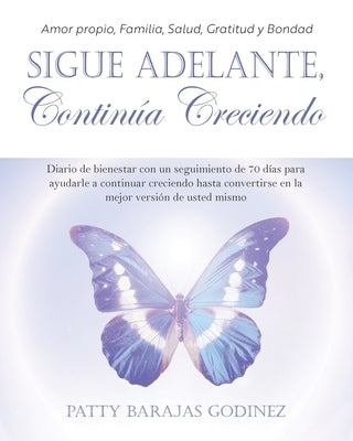 Sigue Adelante, Continúa Creciendo: Diario de bienestar con un seguimiento de 70 días para ayudarle a continuar creciendo hasta convertirse en la mejo by Godinez, Patty Barajas