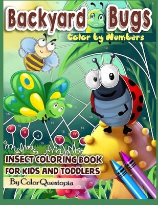 Backyard Bugs Color by Numbers - Insect Coloring Book for Kids and Toddlers: Big Book of Bugs including Spiders, Caterpillars, Butterflies, Dragonflie by Color Questopia