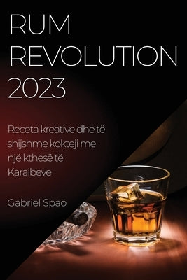 Rum Revolution 2023: Receta kreative dhe të shijshme kokteji me një kthesë të Karaibeve by Spao, Gabriel