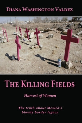 The Killing Fields: Harvest of Women by Washington Valdez, Diana