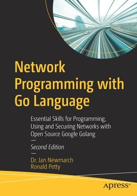 Network Programming with Go Language: Essential Skills for Programming, Using and Securing Networks with Open Source Google Golang by Newmarch, Jan