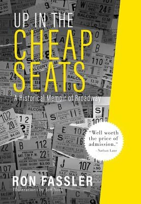 Up in the Cheap Seats: A Historical Memoir of Broadway by Fassler, Ron