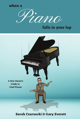When a Piano Falls in Your Lap: A New Owner's Guide to Used Pianos by Czarnecki, Sarah