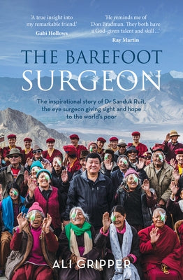 The Barefoot Surgeon: The Inspirational Story of Dr Sanduk Ruit, the Eye Surgeon Giving Sight and Hope to the World's Poor by Gripper, Ali