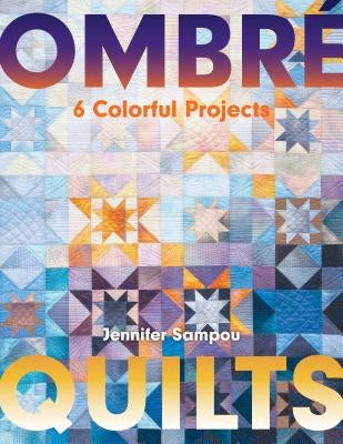 Ombré Quilts: 6 Colorful Projects by Sampou, Jennifer