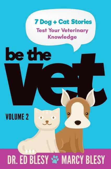 Be the Vet (7 Dog + Cat Stories: Test Your Veterinary Knowledge) 2: Volume 2 by Blesy, Marcy