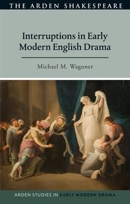 Interruptions in Early Modern English Drama by Wagoner, Michael M.