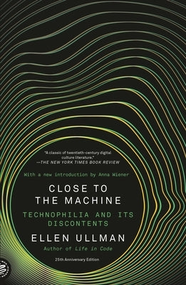 Close to the Machine (25th Anniversary Edition): Technophilia and Its Discontents by Ullman, Ellen