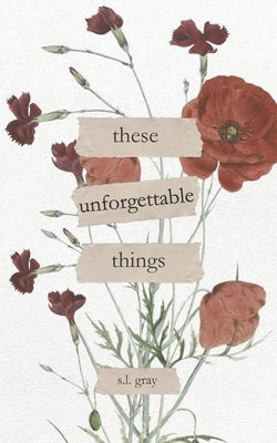 These Unforgettable Things by Gray, S. L.