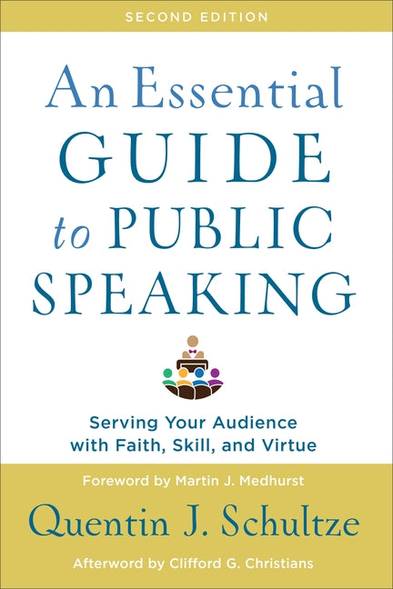 An Essential Guide to Public Speaking: Serving Your Audience with Faith, Skill, and Virtue by Schultze, Quentin J.