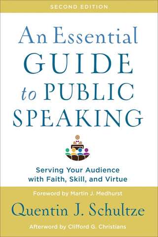 An Essential Guide to Public Speaking: Serving Your Audience with Faith, Skill, and Virtue by Schultze, Quentin J.