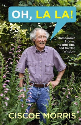 Oh, La La!: Homegrown Stories, Helpful Tips, and Garden Wisdom by Morris, Ciscoe