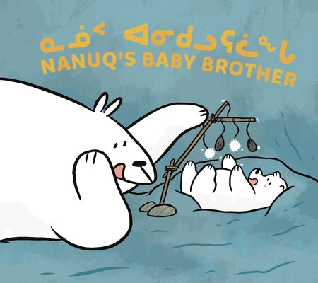 Nanuq's Baby Brother: Bilingual Inuktitut and English Edition by Sammurtok, Nadia