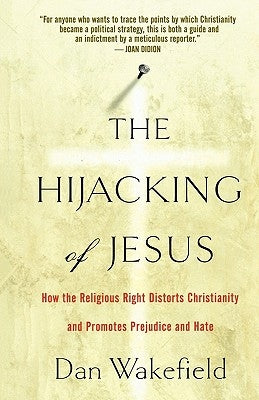 The Hijacking of Jesus: How the Religious Right Distorts Christianity and Promotes Prejudice and Hate by Wakefield, Dan