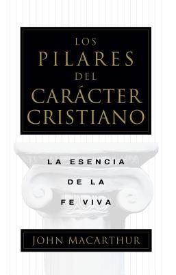 Los Pilares del Carácter Cristiano by MacArthur, John