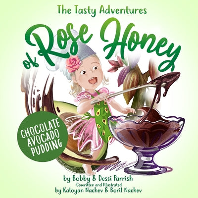 The Tasty Adventures of Rose Honey: Chocolate Avocado Pudding: (Rose Honey Childrens' Book) by Parrish, Bobby