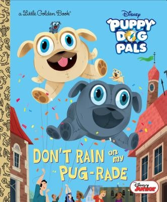 Don't Rain on My Pug-Rade (Disney Junior Puppy Dog Pals) by Forte, Lauren