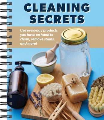 Cleaning Secrets: Use Everyday Products You Have on Hand to Clean, Remove Stains, and More! by Publications International Ltd