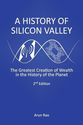 A History of Silicon Valley: The Greatest Creation of Wealth in the History of the Planet, 2nd Edition by Scaruffi, Piero