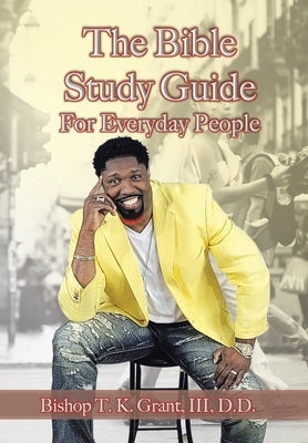 The Bible Study Guide for Everyday People by Grant, D. D., III