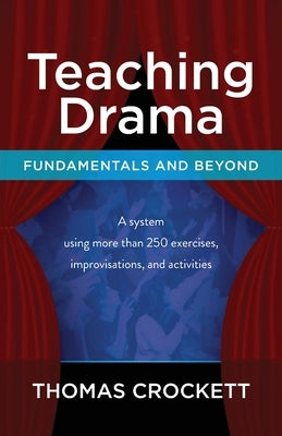 Teaching Drama: Fundamentals and Beyond: A System Using more than 250 Exercises, Improvisations and Activities by Crockett, Thomas