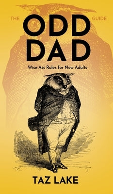 The Odd Dad Guide: Wise-Ass Rules for New Adults by Lake, Taz