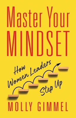 Master Your Mindset: How Women Leaders Step Up by Gimmel, Molly