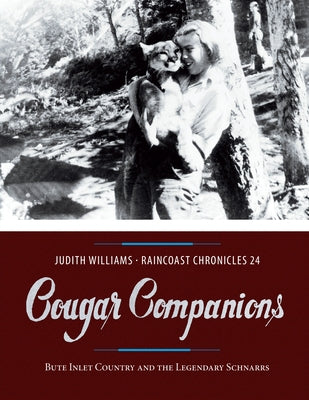 Cougar Companions: Bute Inlet Country and the Legendary Schnarrs by Williams, Judith