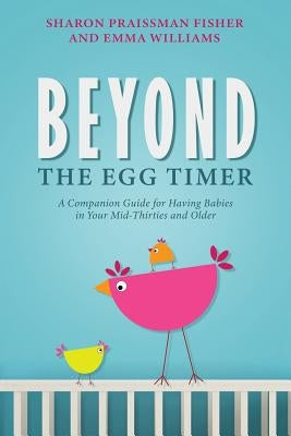 Beyond the Egg Timer: A Companion Guide for Having Babies by Fisher, Sharon Praissman