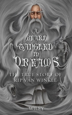 A Beard Tangled in Dreams: The True Story of Rip Van Winkle by Wiley, Steve