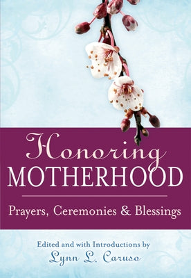 Honoring Motherhood: Prayers, Ceremonies & Blessings by Caruso, Lynn L.